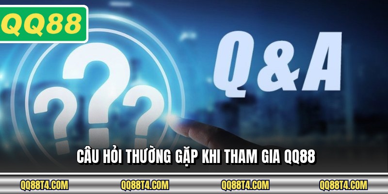 Câu hỏi thường gặp khi tham gia QQ88