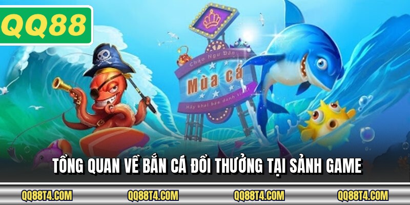 Tổng quan về bắn cá đổi thưởng tại sảnh game